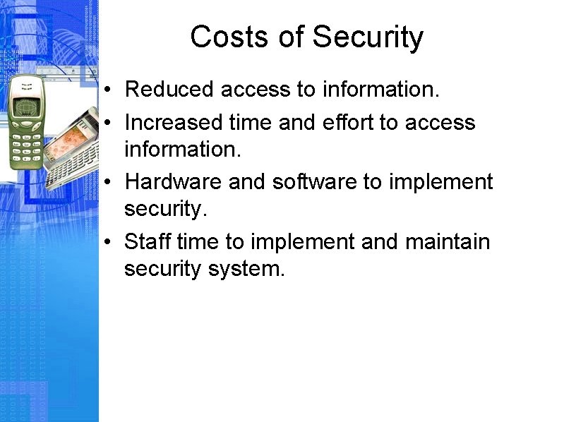 Costs of Security • Reduced access to information. • Increased time and effort to