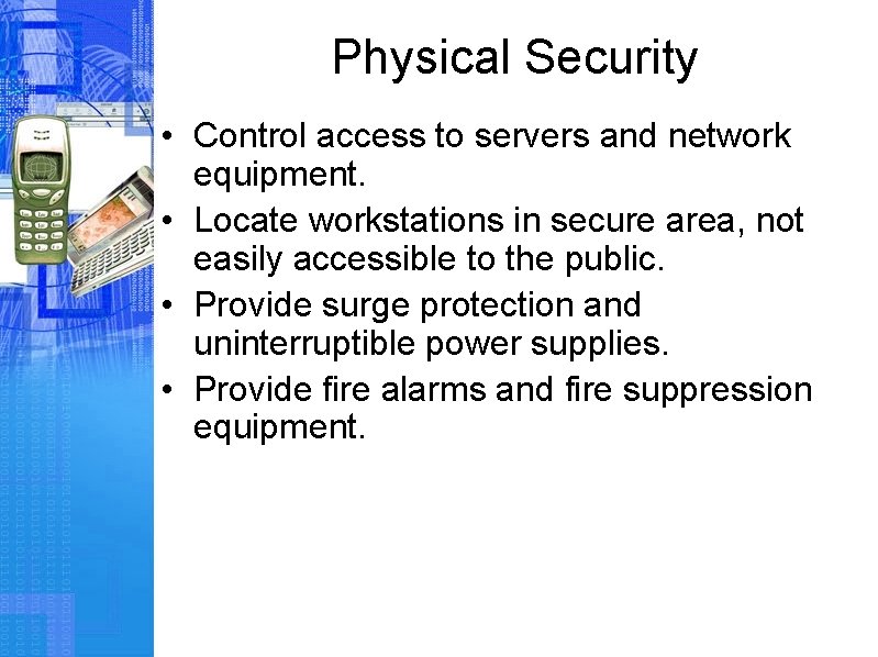 Physical Security • Control access to servers and network equipment. • Locate workstations in