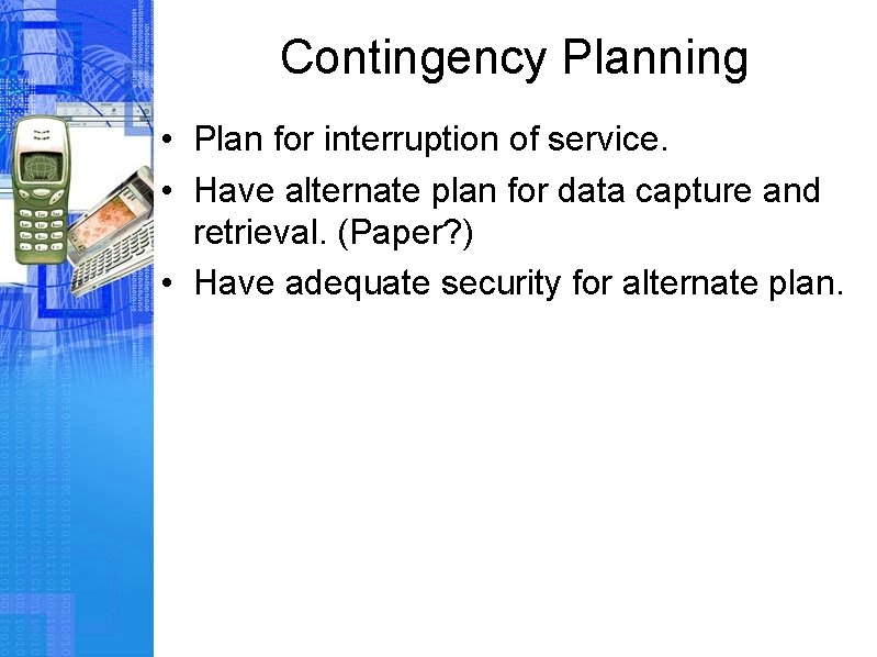 Contingency Planning • Plan for interruption of service. • Have alternate plan for data