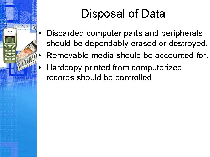 Disposal of Data • Discarded computer parts and peripherals should be dependably erased or