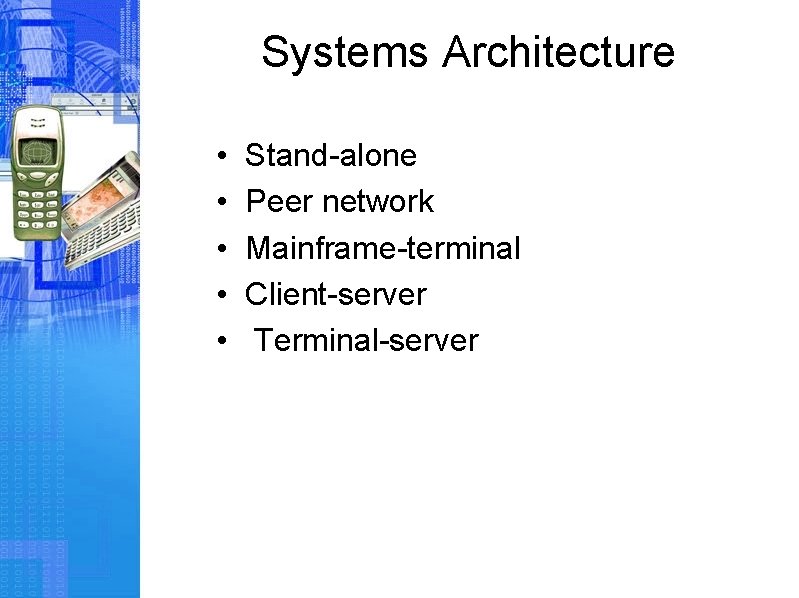 Systems Architecture • • • Stand-alone Peer network Mainframe-terminal Client-server Terminal-server 
