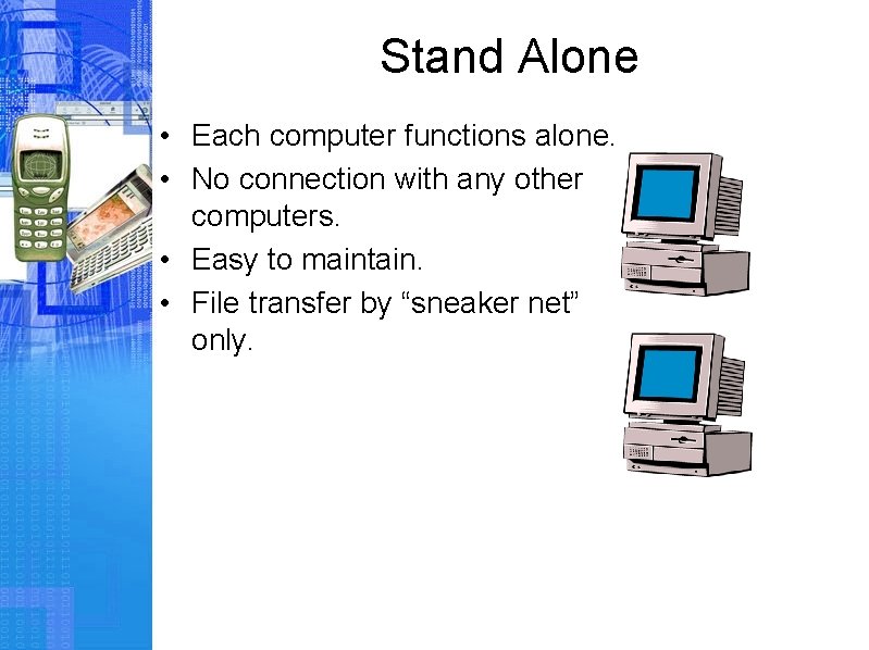 Stand Alone • Each computer functions alone. • No connection with any other computers.