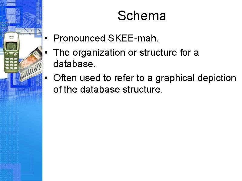 Schema • Pronounced SKEE-mah. • The organization or structure for a database. • Often