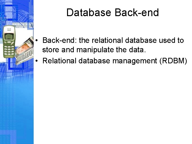 Database Back-end • Back-end: the relational database used to store and manipulate the data.