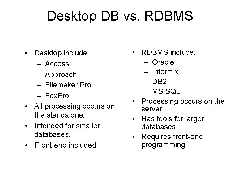 Desktop DB vs. RDBMS • Desktop include: – Access – Approach – Filemaker Pro