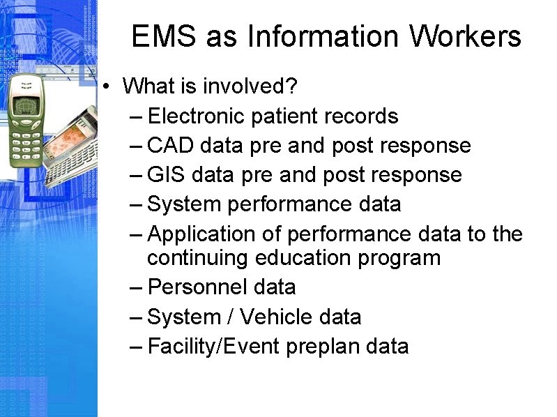 EMS as Information Workers • What is involved? – Electronic patient records – CAD