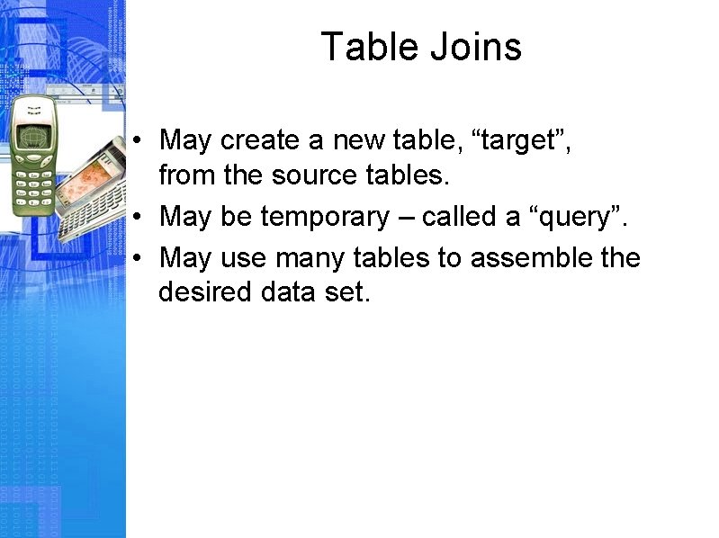 Table Joins • May create a new table, “target”, from the source tables. •