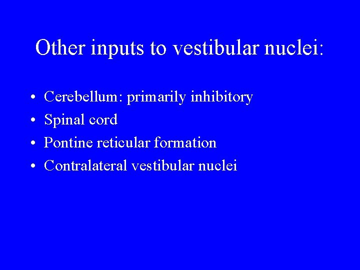 Other inputs to vestibular nuclei: • • Cerebellum: primarily inhibitory Spinal cord Pontine reticular