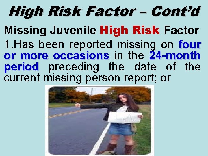 High Risk Factor – Cont’d Missing Juvenile High Risk Factor 1. Has been reported