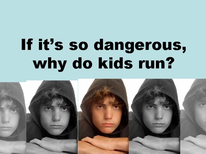 If it’s so dangerous, why do kids run? 