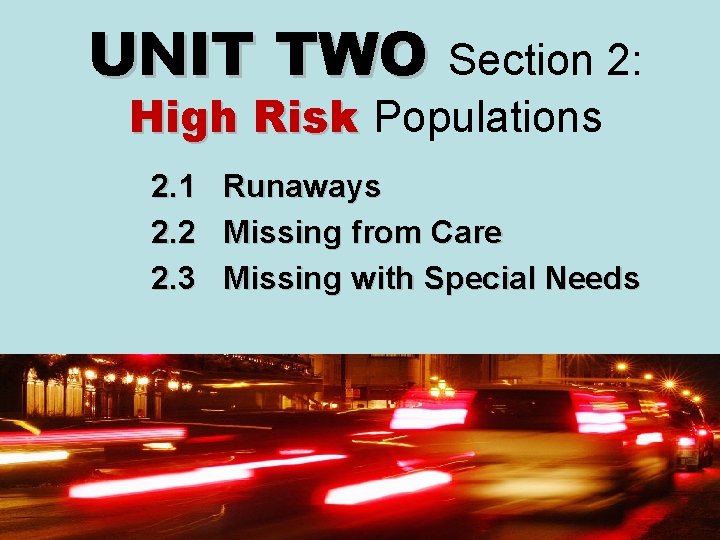 UNIT TWO Section 2: High Risk Populations 2. 1 2. 2 2. 3 Runaways