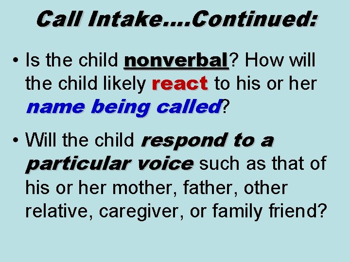Call Intake…. Continued: • Is the child nonverbal? How will nonverbal the child likely