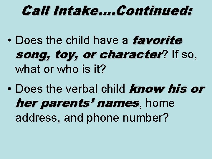 Call Intake…. Continued: • Does the child have a favorite song, toy, or character?