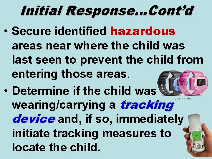 Initial Response…Cont’d • Secure identified hazardous areas near where the child was last seen