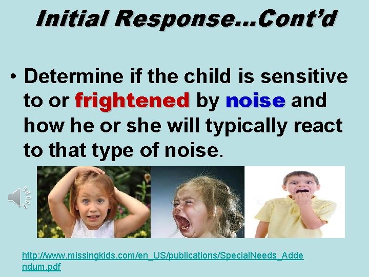Initial Response…Cont’d • Determine if the child is sensitive to or frightened by noise