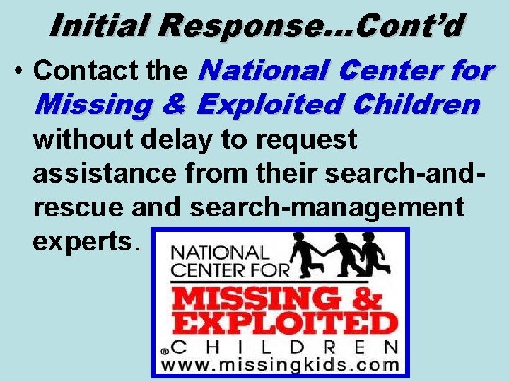 Initial Response…Cont’d • Contact the National Center for Missing & Exploited Children without delay
