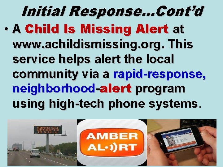 Initial Response…Cont’d • A Child Is Missing Alert at www. achildismissing. org. This service