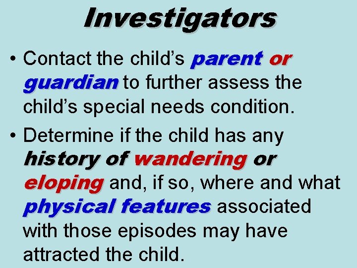 Investigators • Contact the child’s parent or guardian to further assess the child’s special