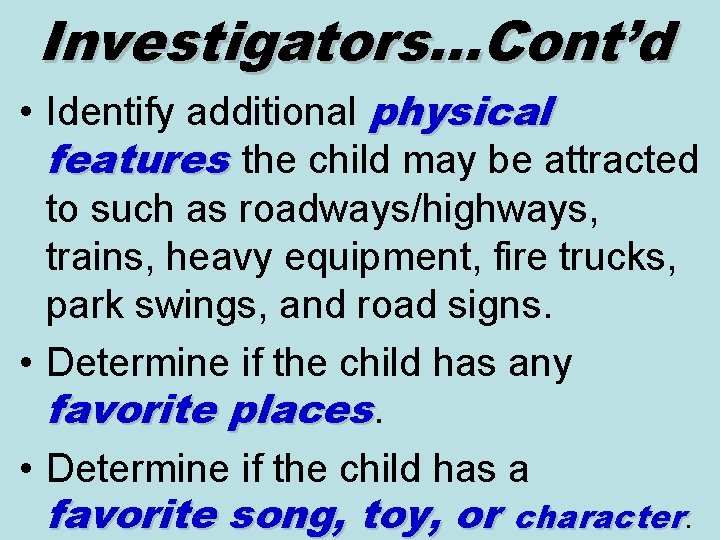 Investigators…Cont’d • Identify additional physical features the child may be attracted to such as
