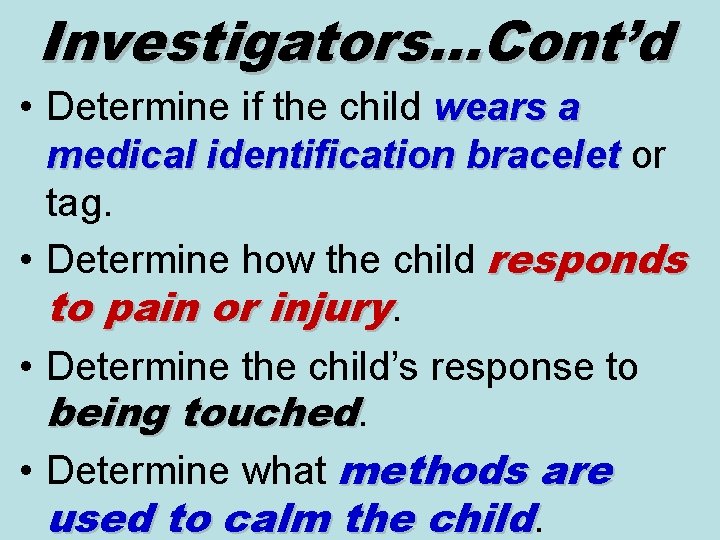 Investigators…Cont’d • Determine if the child wears a medical identification bracelet or tag. •