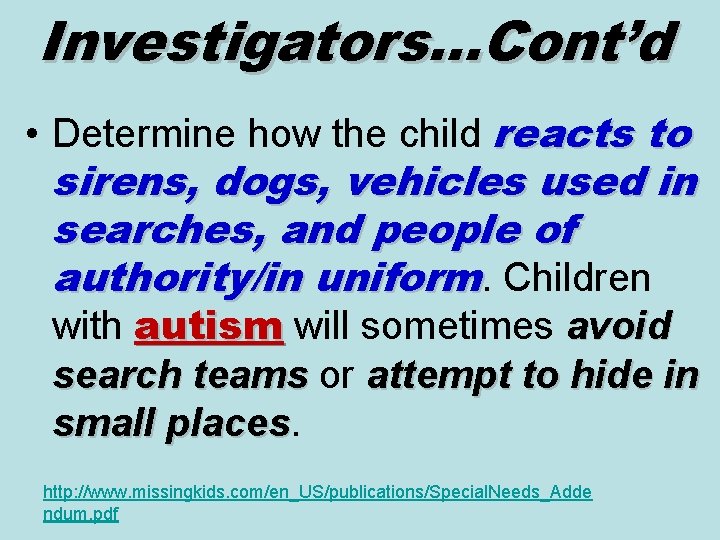 Investigators…Cont’d • Determine how the child reacts to sirens, dogs, vehicles used in searches,