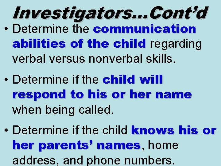 Investigators…Cont’d • Determine the communication abilities of the child regarding verbal versus nonverbal skills.