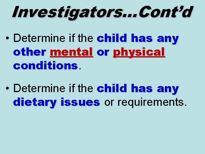 Investigators…Cont’d • Determine if the child has any other mental or physical conditions •