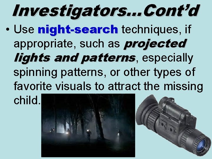 Investigators…Cont’d • Use night-search techniques, if night-search appropriate, such as projected lights and patterns,