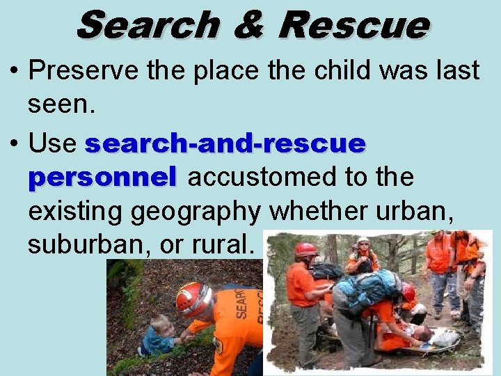 Search & Rescue • Preserve the place the child was last seen. • Use