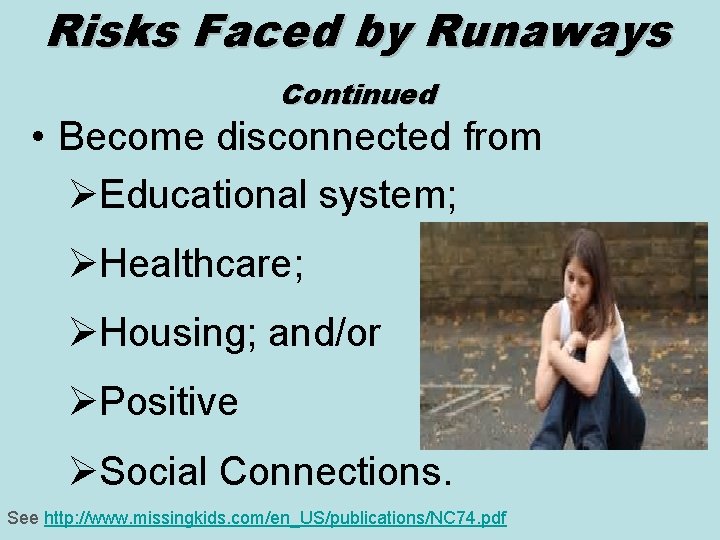 Risks Faced by Runaways Continued • Become disconnected from ØEducational system; ØHealthcare; ØHousing; and/or