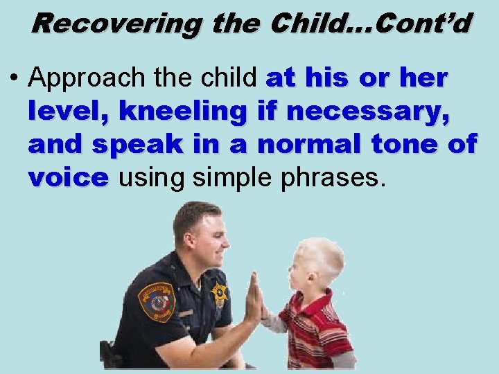 Recovering the Child…Cont’d • Approach the child at his or her level, kneeling if