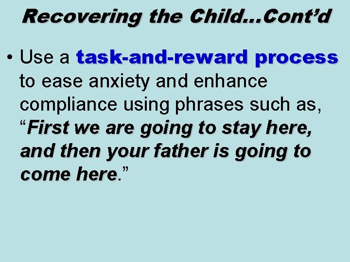 Recovering the Child…Cont’d • Use a task-and-reward process to ease anxiety and enhance compliance