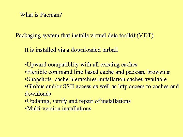 What is Pacman? Packaging system that installs virtual data toolkit (VDT) It is installed