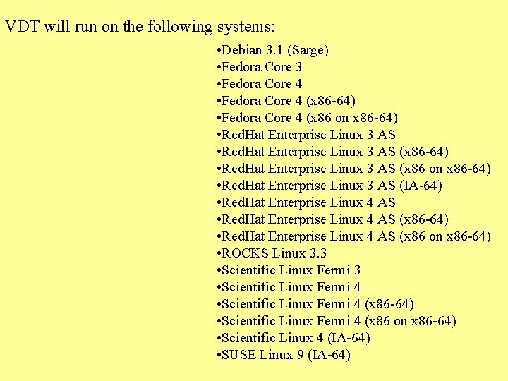 VDT will run on the following systems: • Debian 3. 1 (Sarge) • Fedora