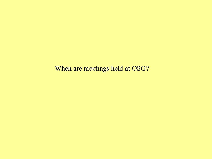 When are meetings held at OSG? 