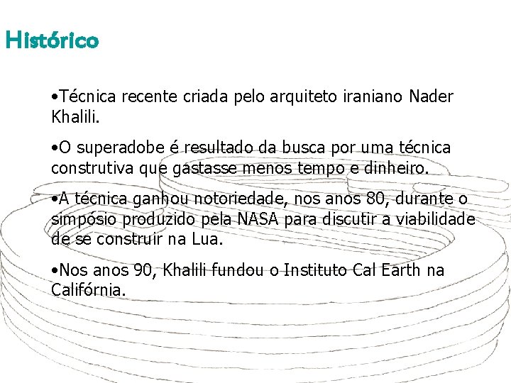 Histórico • Técnica recente criada pelo arquiteto iraniano Nader Khalili. • O superadobe é