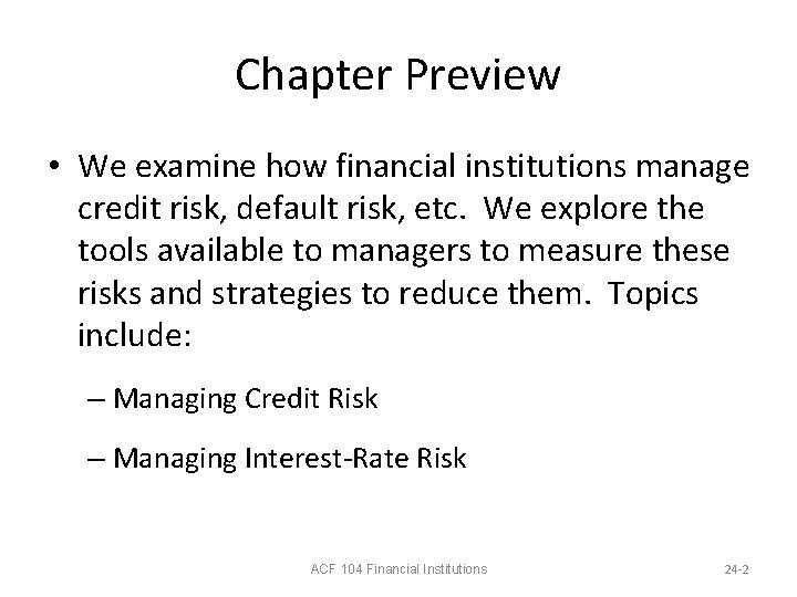 Chapter Preview • We examine how financial institutions manage credit risk, default risk, etc.