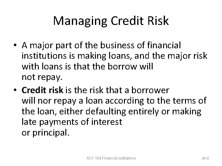Managing Credit Risk • A major part of the business of financial institutions is