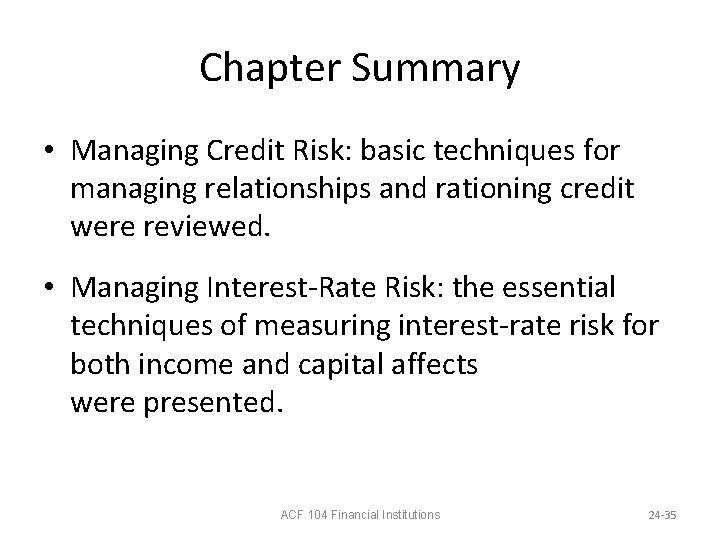 Chapter Summary • Managing Credit Risk: basic techniques for managing relationships and rationing credit