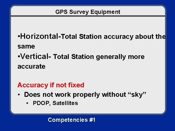 GPS Survey Equipment • Horizontal-Total Station accuracy about the same • Vertical- Total Station