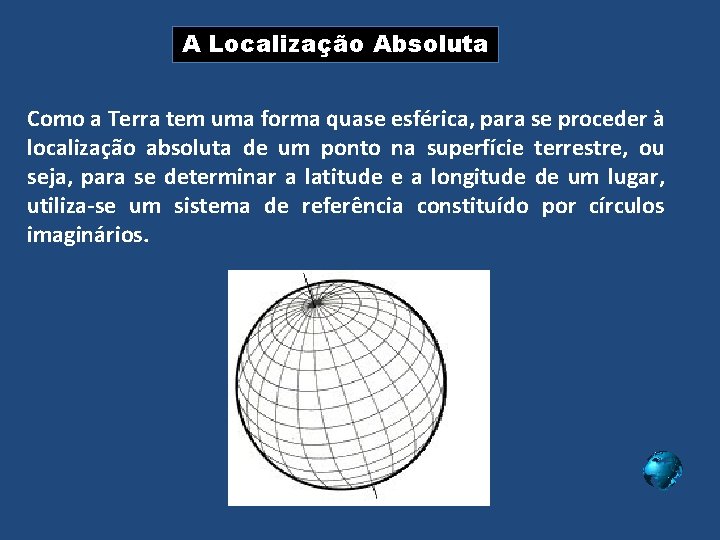 A Localização Absoluta Como a Terra tem uma forma quase esférica, para se proceder