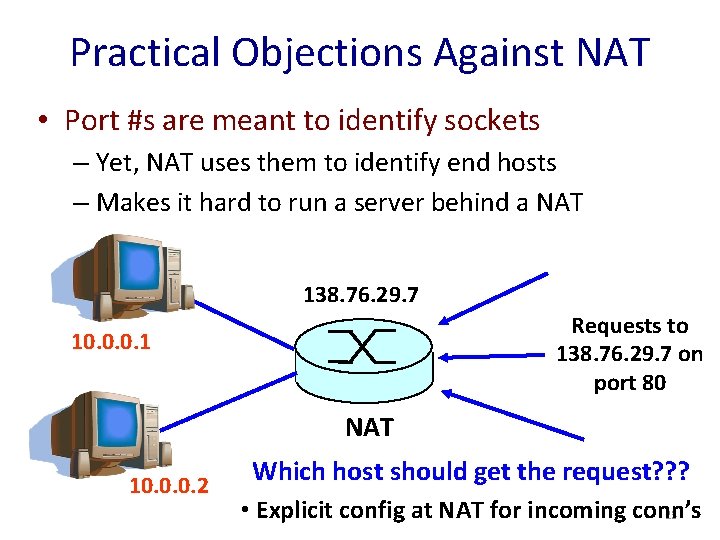 Practical Objections Against NAT • Port #s are meant to identify sockets – Yet,