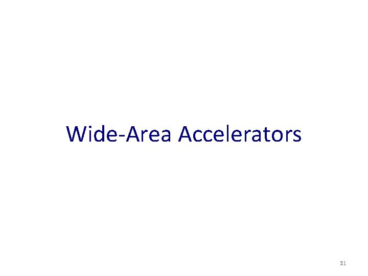 Wide-Area Accelerators 31 