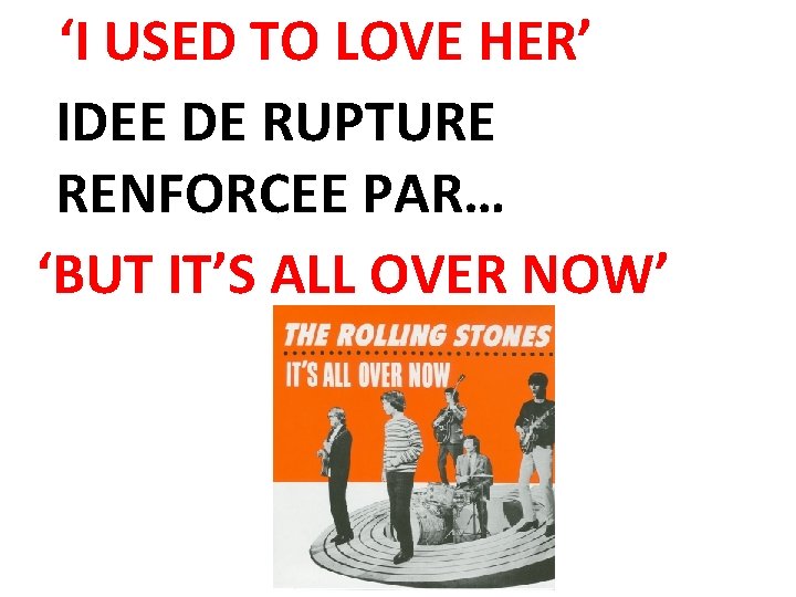 ‘I USED TO LOVE HER’ IDEE DE RUPTURE RENFORCEE PAR… ‘BUT IT’S ALL OVER