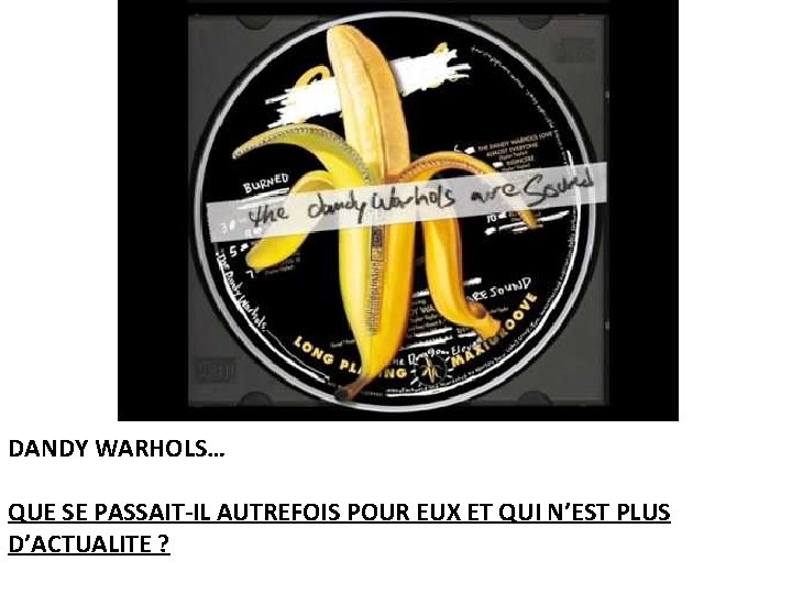 DANDY WARHOLS… QUE SE PASSAIT-IL AUTREFOIS POUR EUX ET QUI N’EST PLUS D’ACTUALITE ?