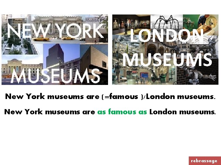 LONDON MUSEUMS New York museums are (=famous )/London museums. New York museums are as