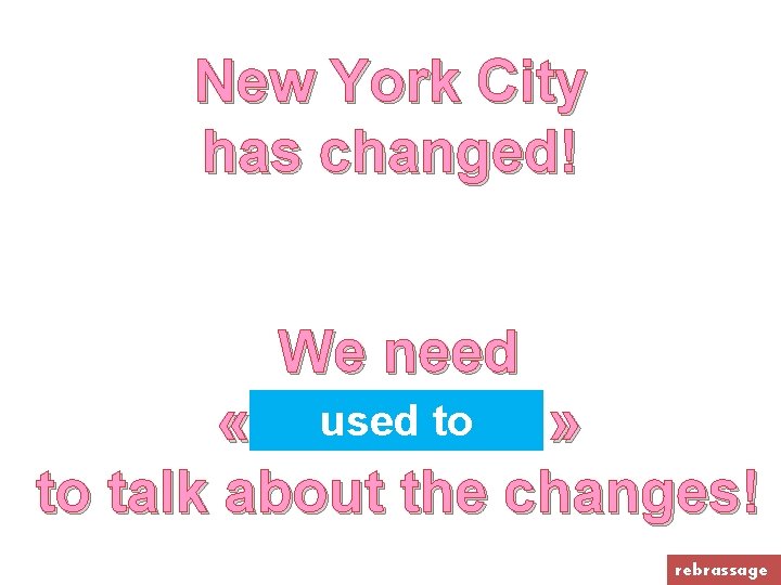 New York City has changed! We need used to « …………. . » to