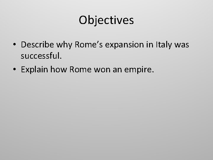 Objectives • Describe why Rome’s expansion in Italy was successful. • Explain how Rome