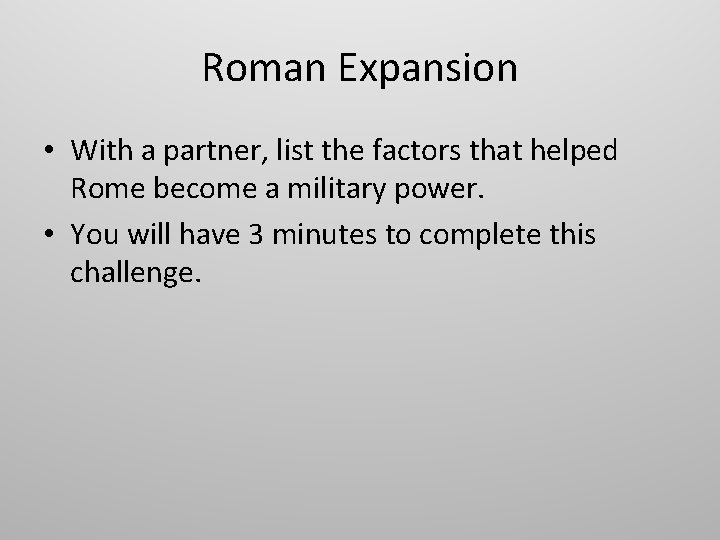 Roman Expansion • With a partner, list the factors that helped Rome become a