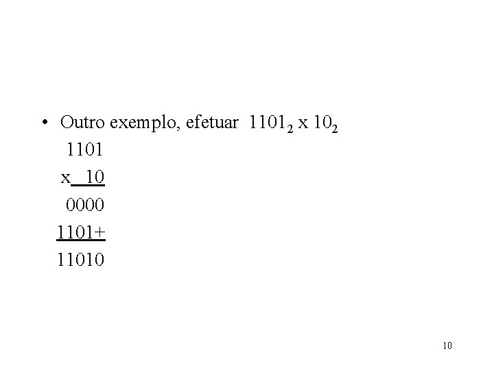  • Outro exemplo, efetuar 11012 x 102 1101 x 10 0000 1101+ 11010